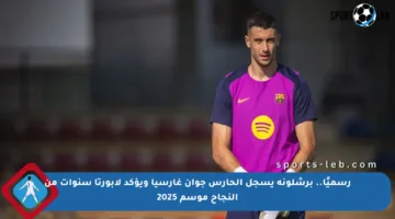 رسميًا.. برشلونة يسجل الحارس جوان غارسيا ويؤكد لابورتا سنوات من النجاح موسم 2025